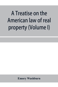 A treatise on the American law of real property (Volume I)