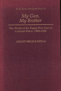 Hardcover My Gun, My Brother: The World of the Papua New Guinea Colonial Police, 1920-1960 Book