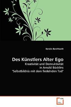 Des Künstlers Alter Ego: Kreativität und Destruktivität in Arnold Böcklins "Selbstbildnis mit dem fiedelnden Tod"