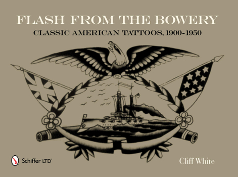 Hardcover Flash from the Bowery: Classic American Tattoos, 1900-1950 (an Archive of 900+ Vintage Flash Art Pieces from the Golden Age - Nautical Themes, Asian I Book