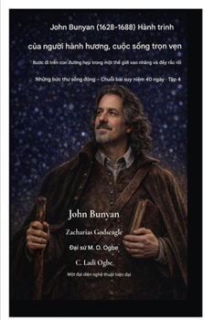 John Bunyan (1628-1688) Hành trình c?a ngu?i hành huong, cu?c s?ng tr?n v?n: Bu?c di trên con du?ng h?p trong m?t th? gi?i xao nhãng và d?y r?c r?i ... Ni?m 40 Ngày T) (Vietnamese Edition)