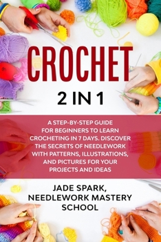 Paperback Crochet: 2 In 1 A Step-by-Step Guide for Beginners to Learn Crocheting In 7 Days. Discover the Secrets of Needlework with Patte Book