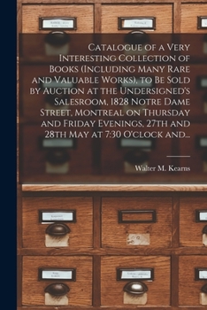 Catalogue of a Very Interesting Collection of Books (including Many Rare and Valuable Works), to Be Sold by Auction at the Undersigned's Salesroom, ... 27th and 28th May at 7: 30 O'clock And...