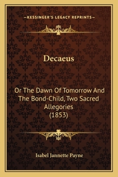 Decaeus: Or The Dawn Of Tomorrow And The Bond-Child, Two Sacred Allegories