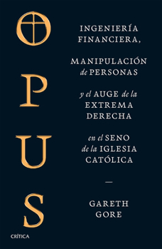 Paperback Opus: Ingeniería Financiera, Manipulación de Personas Y Conspiración de la Extrema Derecha En El Seno de la Iglesia Católica / Opus: The Cult of Dark [Spanish] Book