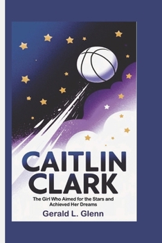 Paperback Caitlin Clark: The Girl Who Aimed for the Stars and Achieved Her Dreams Book