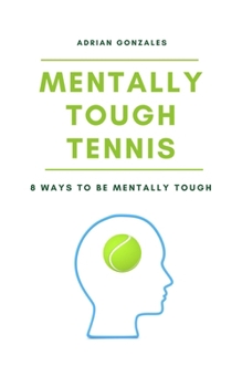 Paperback Mentally Tough Tennis: 8 Ways to be Mentally Tough Book