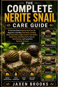 Paperback The Complete Nerite Snail Care Guide: A Practical Guide to Nerite Snail Care for Beginners, Including Tank Setup, Feeding, Water Parameters, Algae Con Book