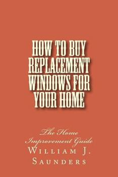 Paperback How to Buy Replacement Windows for Your Home: The Home Improvement Guide Book