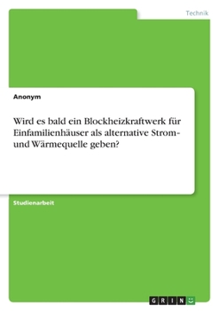 Paperback Wird es bald ein Blockheizkraftwerk für Einfamilienhäuser als alternative Strom‐ und Wärmequelle geben? [German] Book