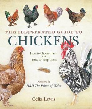 Hardcover The Illustrated Guide to Chickens: How to Choose Them - How to Keep Them Book