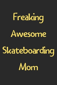Freaking Awesome Skateboarding Mom: Lined Journal, 120 Pages, 6 x 9, Funny Skateboarding Gift Idea, Black Matte Finish (Freaking Awesome Skateboarding Mom Journal)