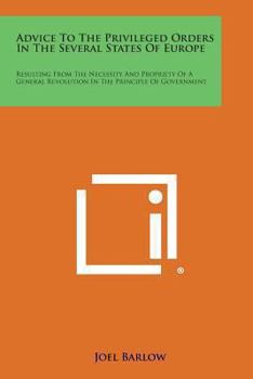 Paperback Advice to the Privileged Orders in the Several States of Europe: Resulting from the Necessity and Propriety of a General Revolution in the Principle O Book
