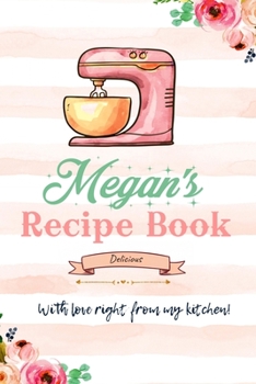 Megan Personalized Blank Reciepe Book/Jornal for girls and women: Personalized Name Reciepe Journal/Notebook For Girls, women, girlfriend, sister, ... 159 pages, 6X9, Soft cover, Glossy finish