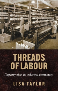 Hardcover Threads of Labour: Tapestry of an Ex-Industrial Community Book