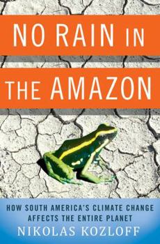 Hardcover No Rain in the Amazon: How South America's Climate Change Affects the Entire Planet Book