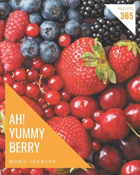 Paperback Ah! 365 Yummy Berry Recipes: From The Yummy Berry Cookbook To The Table Book