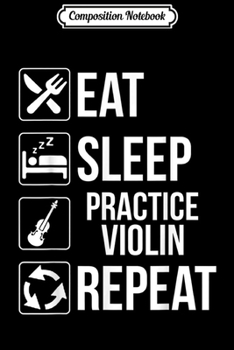 Composition Notebook: Eat Sleep Practice Violin Repeat Funny Music Gift Journal/Notebook Blank Lined Ruled 6x9 100 Pages