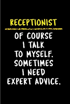 Receptionist of course i talk to myself. sometimes i need expert advice: Receptionist Notebook journal Diary Cute funny  humorous blank lined notebook ... job training manual Working employee gifts