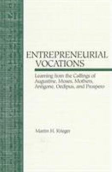 Paperback Entrepreneurial Vocations: Learning from the Callings of Augustine, Moses, Mothers, Antigone, Oedipus, and Prospero Book