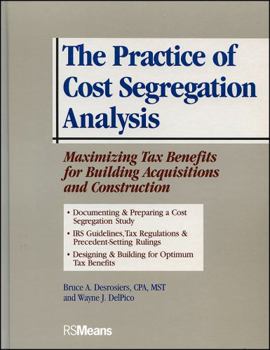 Hardcover The Practice of Cost Segregation Analysis: Maximizing Tax Bennefits for Building Acquisitions and Construction Book