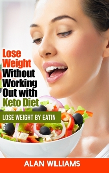 Lose Weight Without Working Out with Keto Diet: Lose Weight by Eating