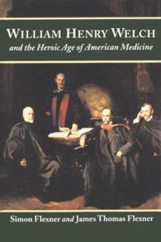 Hardcover William Henry Welch and the Heroic Age of American Medicine Book