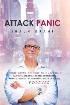 Paperback Attack Panic: Your Guide on How to Overcome Panic Attacks, Social Phobia, Agoraphobia, and Heal Yourself of High Anxiety (Gad, Ocd, Book