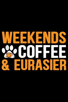 Paperback Weekends Coffee & Eurasier: Cool Eurasier Dog Journal Notebook - Gifts Idea for Eurasier Dog Lovers Notebook for Men & Women. Book