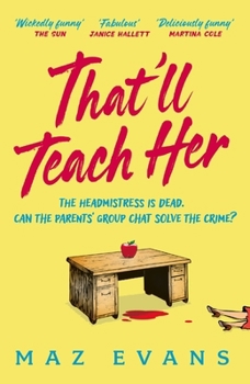 Paperback That'll Teach Her: One dead headmistress. Four suspects. Only the parents’ chat group can solve the crime... Book