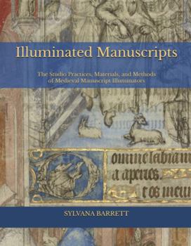 Paperback ILLUMINATED MANUSCRIPTS: The Studio Practices, Materials, and Methods of Medieval Manuscript Illuminators Book
