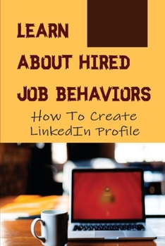 Paperback Learn About Hired Job Behaviors: How To Create LinkedIn Profile: Preparing Jobs Book