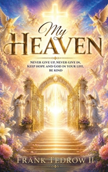 My Heaven : Never Give up, Never Give in, Keep Hope and God in Your Life, Be Kind
