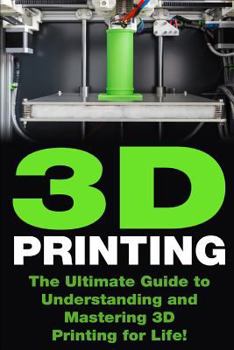 Paperback 3D Printing: The Ultimate Guide to Mastering 3D Printing for Life Book