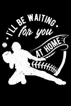 I'll Be Waiting For You at home: Catcher Softball Baseball Lined Notebook Journal Diary 6x9