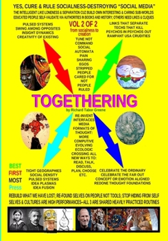 TOGETHERING: Vol. 2 of 2 --Rebuild what we have LOST; Refound selves on people not TOOLS;: Stop hiding from SELF; CURE & RULE Socialness-Destroying "Social Media"