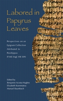 Paperback Labored in Papyrus Leaves: Perspectives on an Epigram Collection Attributed to Posidippus (P. Mil. Vogl. VIII 309) Book