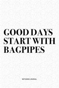 Paperback Good Days Start With Bagpipes: A 6x9 Inch Diary Notebook Journal With A Bold Text Font Slogan On A Matte Cover and 120 Blank Lined Pages Makes A Grea Book
