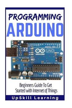 Paperback Arduino: Programming Arduino: Beginners Guide To Get Started With Internet Of Things (Arduino Programming Book, Arduino Program Book