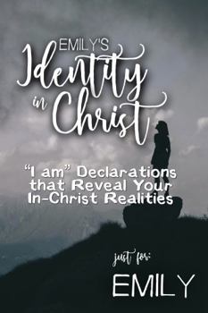 Paperback Emily's Identity in Christ: “I am” Declarations That Reveal Your In-Christ Realities (Emily's Personalized Scriptures Set) Book