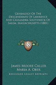 Genealogy of the Descendants of Lawrence and Cassandra Southwick of Salem, Mass: The Original Emigrants, and the Ancestors of the Families Who Have Since Borne His Name