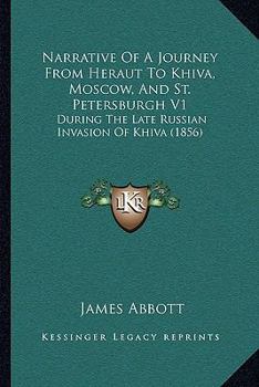 Paperback Narrative Of A Journey From Heraut To Khiva, Moscow, And St. Petersburgh V1: During The Late Russian Invasion Of Khiva (1856) Book