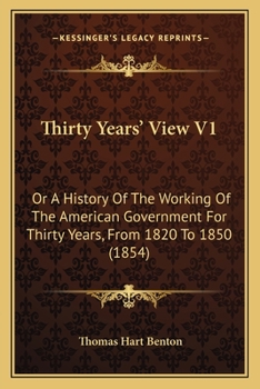 Paperback Thirty Years' View V1: Or A History Of The Working Of The American Government For Thirty Years, From 1820 To 1850 (1854) Book