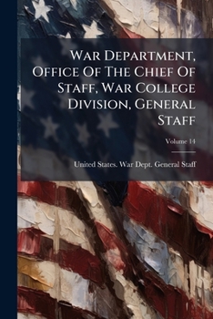 War Department, Office Of The Chief Of Staff, War College Division, General Staff, Volume 14