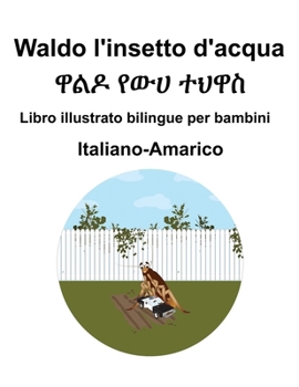 Italiano-Amarico Waldo l'insetto d'acqua Libro illustrato bilingue per bambini (Italian Edition)