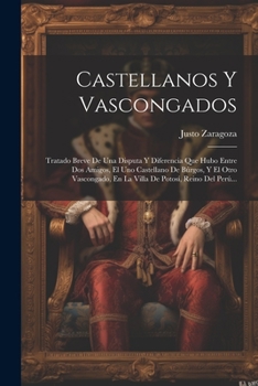 Paperback Castellanos Y Vascongados: Tratado Breve De Una Disputa Y Diferencia Que Hubo Entre Dos Amigos, El Uno Castellano De Búrgos, Y El Otro Vascongado [Spanish] Book