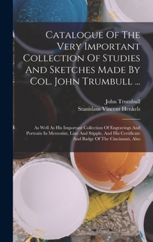 Hardcover Catalogue Of The Very Important Collection Of Studies And Sketches Made By Col. John Trumbull ...: As Well As His Important Collection Of Engravings A Book