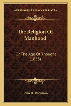 Paperback The Religion Of Manhood: Or The Age Of Thought (1853) Book