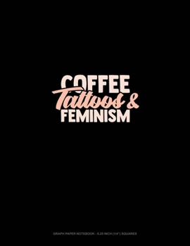 Paperback Coffee Tattoos & Feminism: Graph Paper Notebook - 0.25 Inch (1/4) Squares Book