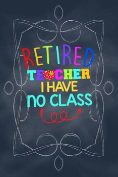 Paperback Retired Teacher I have no class: Funny gift for a teacher retirement Book